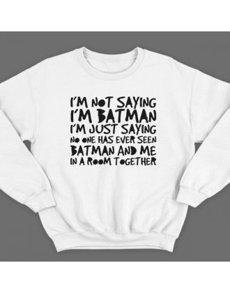 Прикольный свитшот с надписью "I'm not saying i'm Batman..." ("Я не утверждаю что я Бэтмэн")